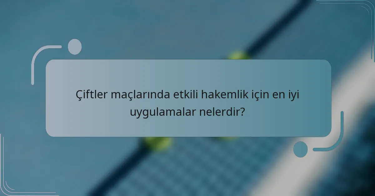 Çiftler maçlarında etkili hakemlik için en iyi uygulamalar nelerdir?
