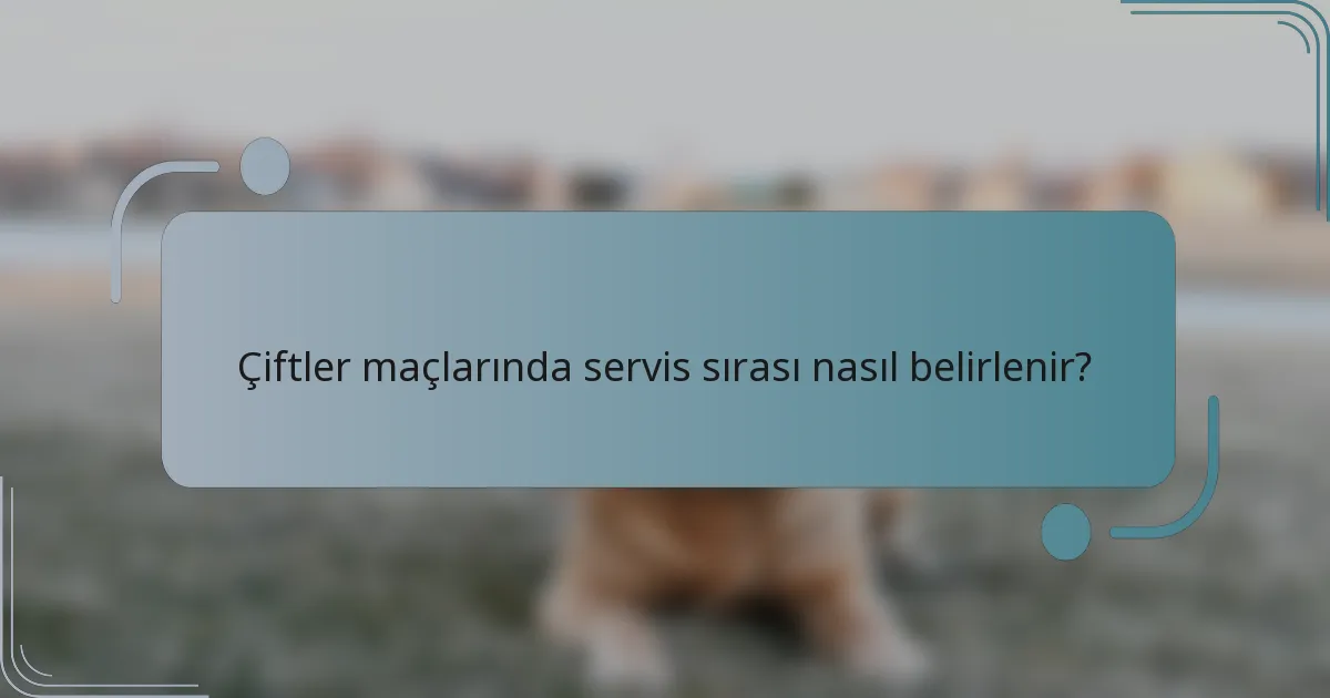 Çiftler maçlarında servis sırası nasıl belirlenir?