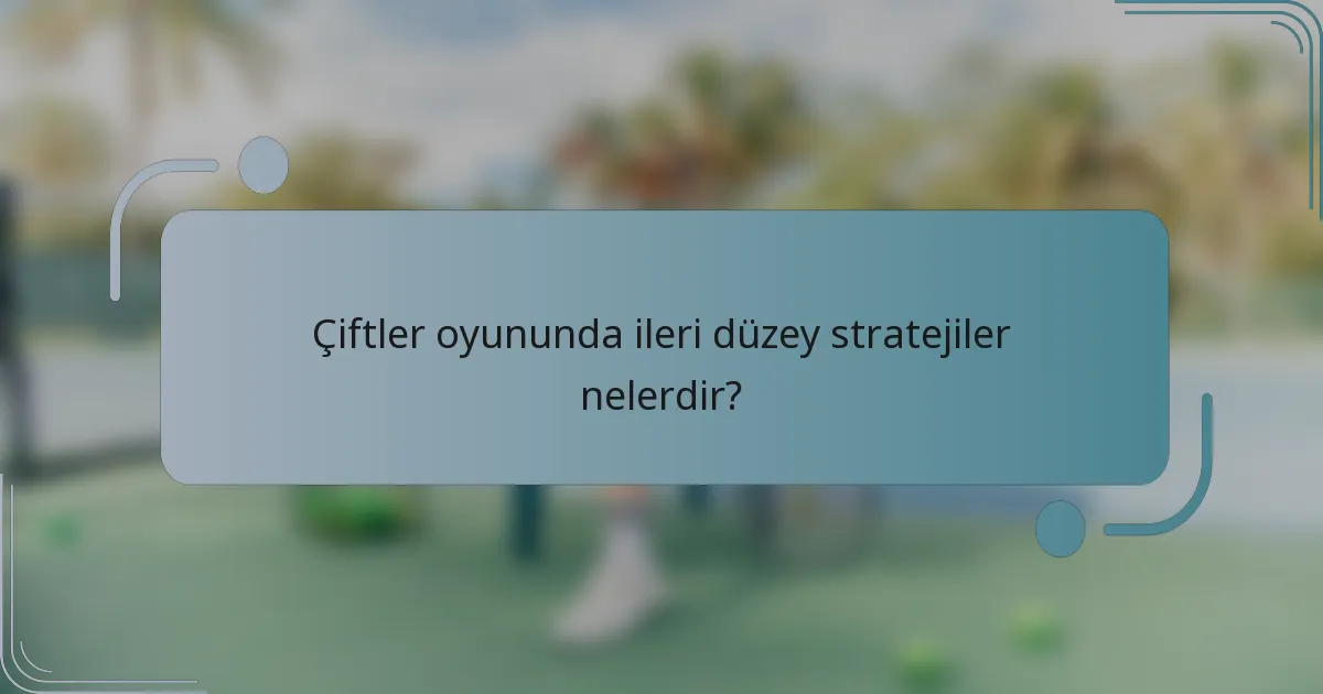Çiftler oyununda ileri düzey stratejiler nelerdir?