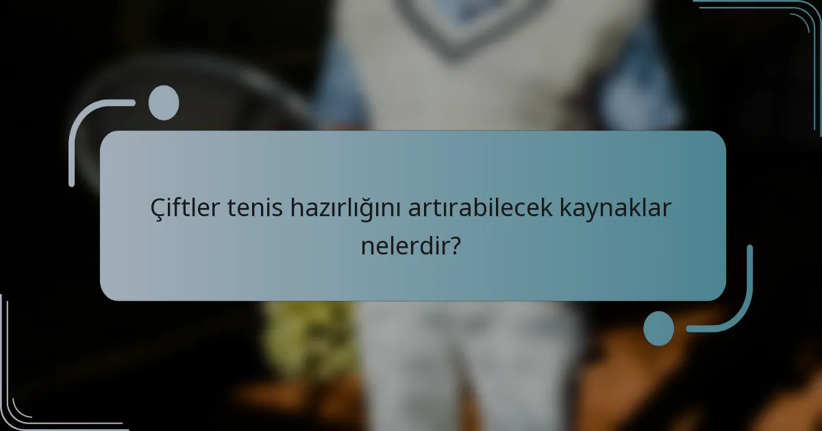 Çiftler tenis hazırlığını artırabilecek kaynaklar nelerdir?