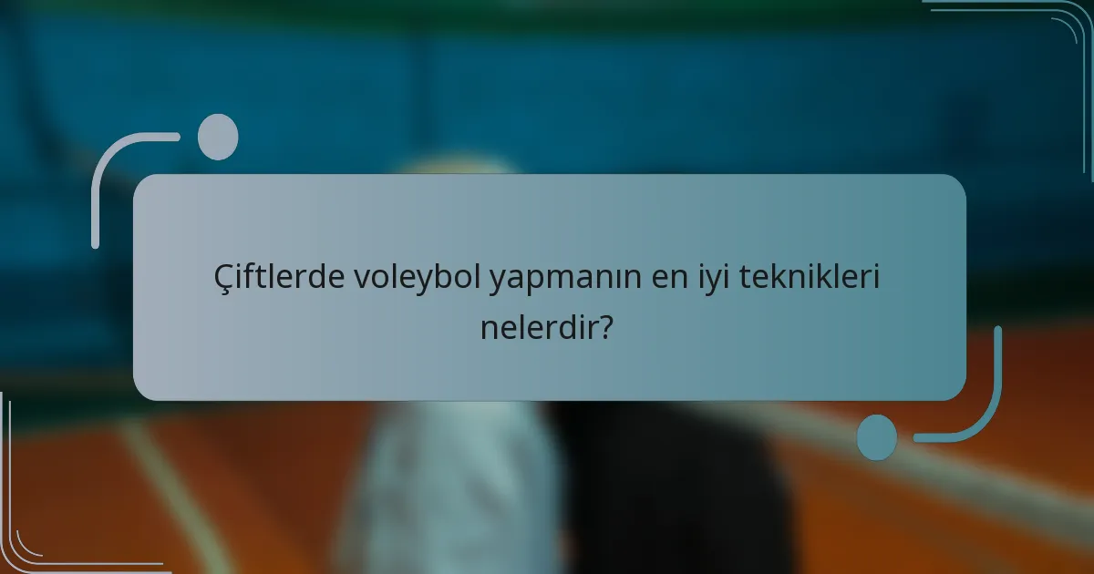 Çiftlerde voleybol yapmanın en iyi teknikleri nelerdir?