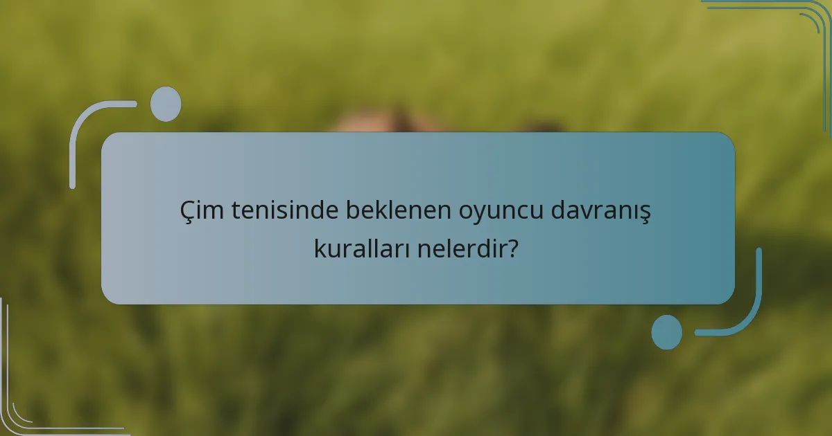 Çim tenisinde beklenen oyuncu davranış kuralları nelerdir?