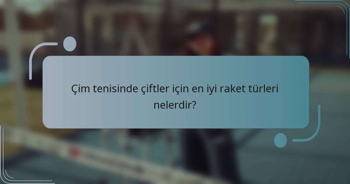 Çim tenisinde çiftler için en iyi raket türleri nelerdir?