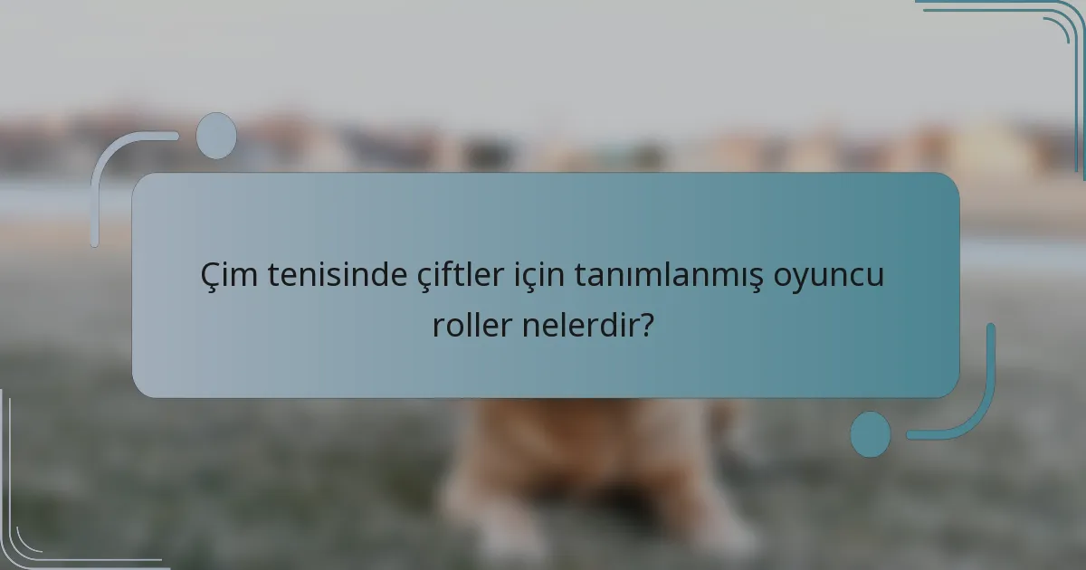 Çim tenisinde çiftler için tanımlanmış oyuncu roller nelerdir?
