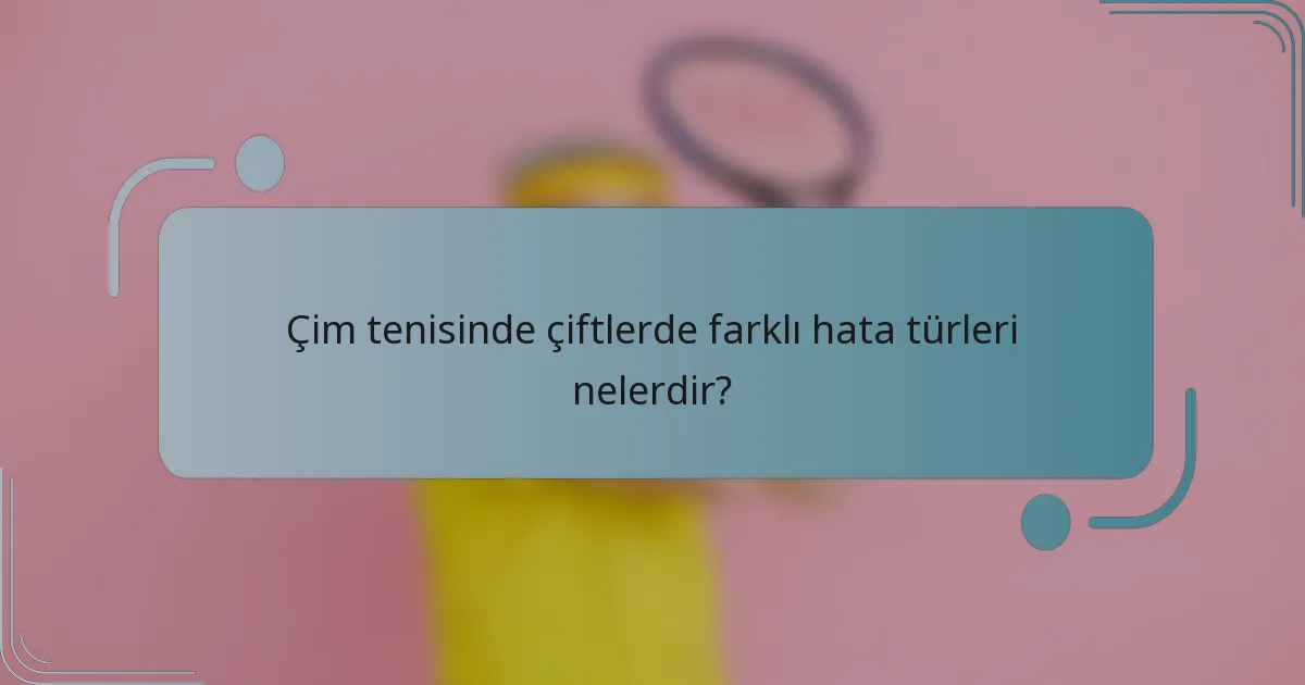 Çim tenisinde çiftlerde farklı hata türleri nelerdir?