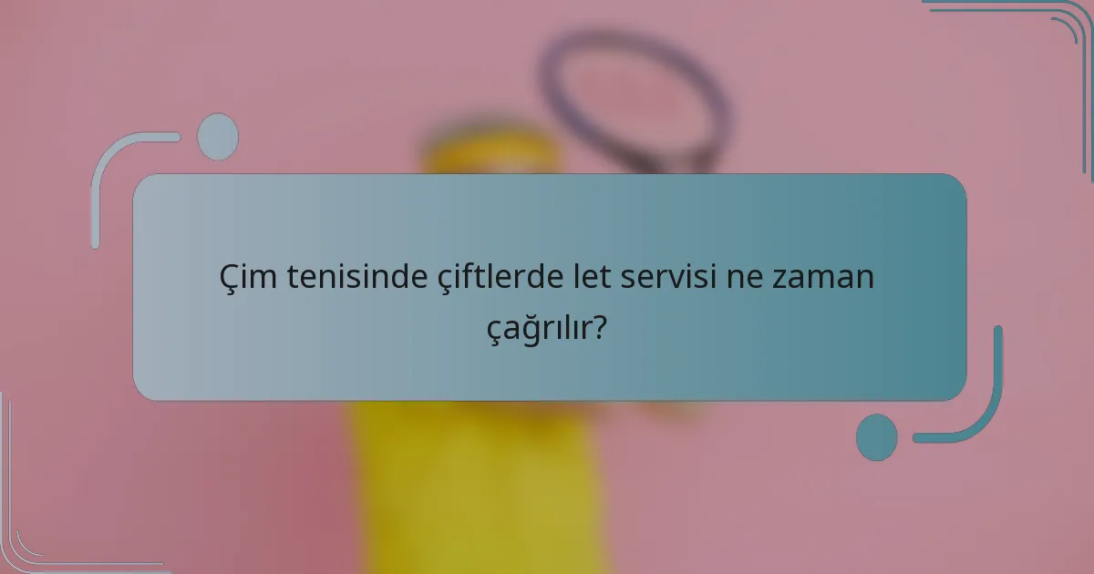 Çim tenisinde çiftlerde let servisi ne zaman çağrılır?