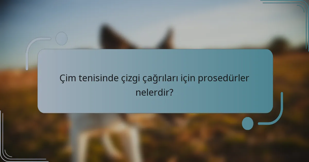 Çim tenisinde çizgi çağrıları için prosedürler nelerdir?