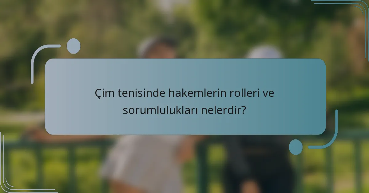 Çim tenisinde hakemlerin rolleri ve sorumlulukları nelerdir?