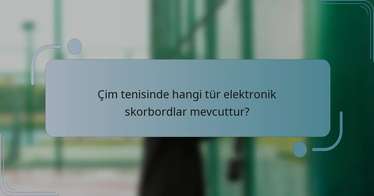Çim tenisinde hangi tür elektronik skorbordlar mevcuttur?