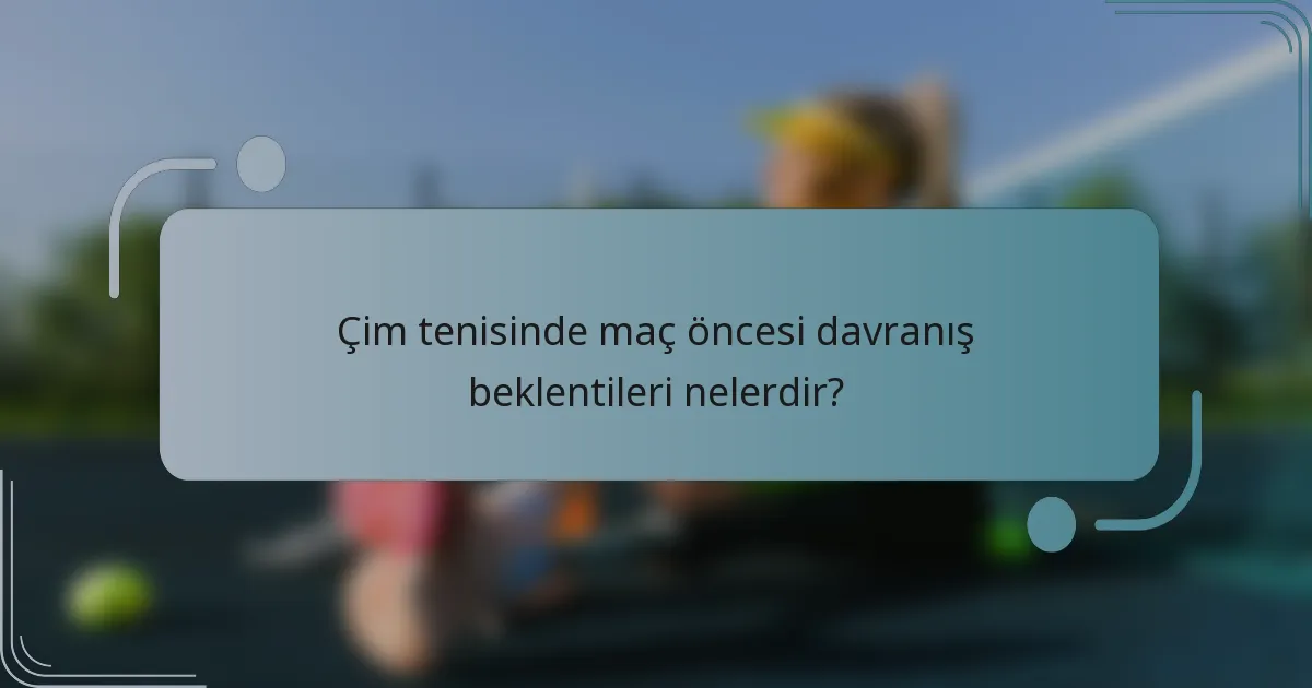 Çim tenisinde maç öncesi davranış beklentileri nelerdir?