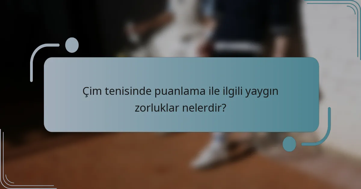 Çim tenisinde puanlama ile ilgili yaygın zorluklar nelerdir?