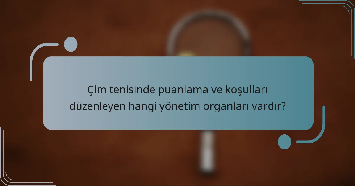 Çim tenisinde puanlama ve koşulları düzenleyen hangi yönetim organları vardır?