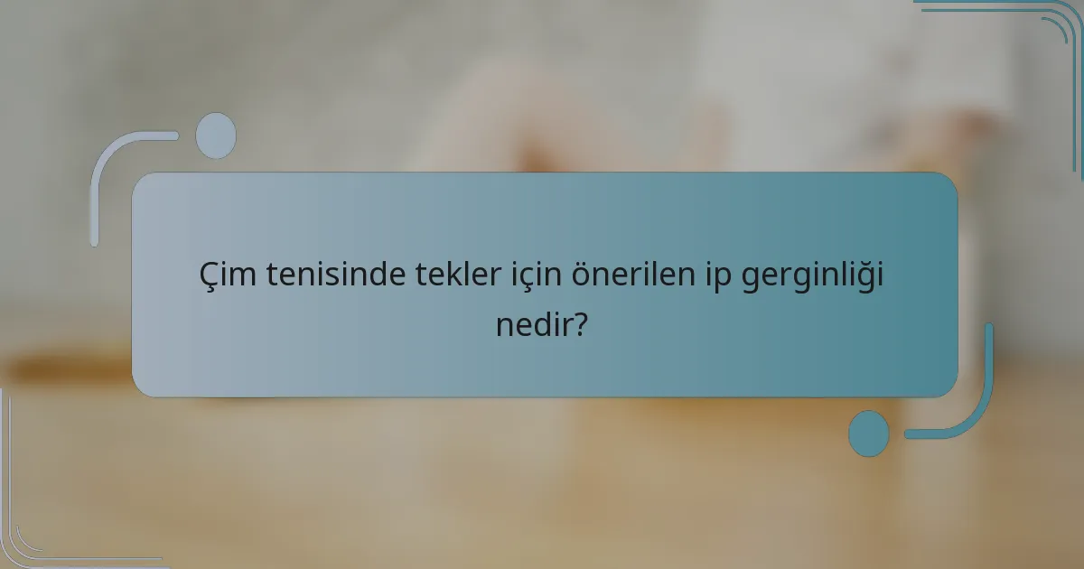 Çim tenisinde tekler için önerilen ip gerginliği nedir?