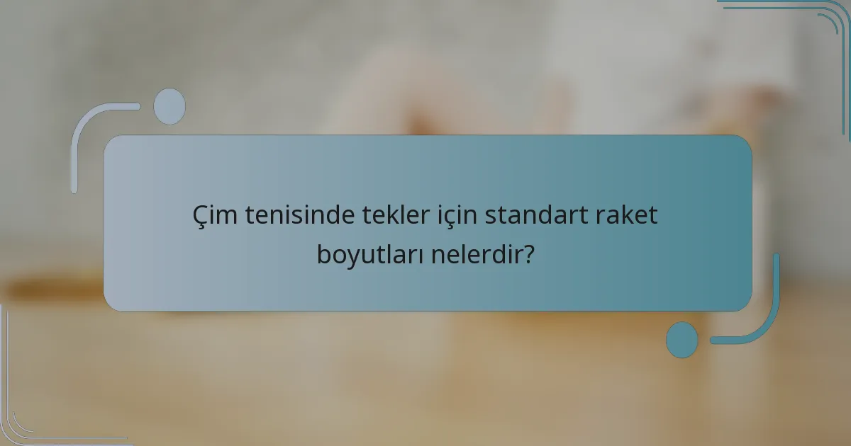 Çim tenisinde tekler için standart raket boyutları nelerdir?