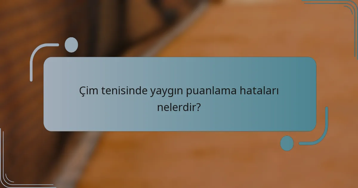 Çim tenisinde yaygın puanlama hataları nelerdir?