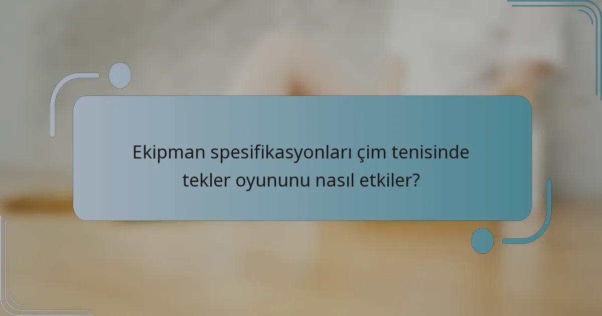 Ekipman spesifikasyonları çim tenisinde tekler oyununu nasıl etkiler?