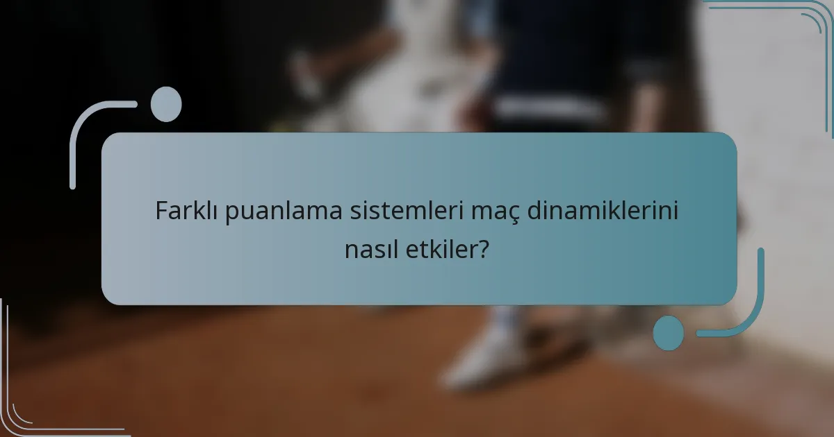Farklı puanlama sistemleri maç dinamiklerini nasıl etkiler?