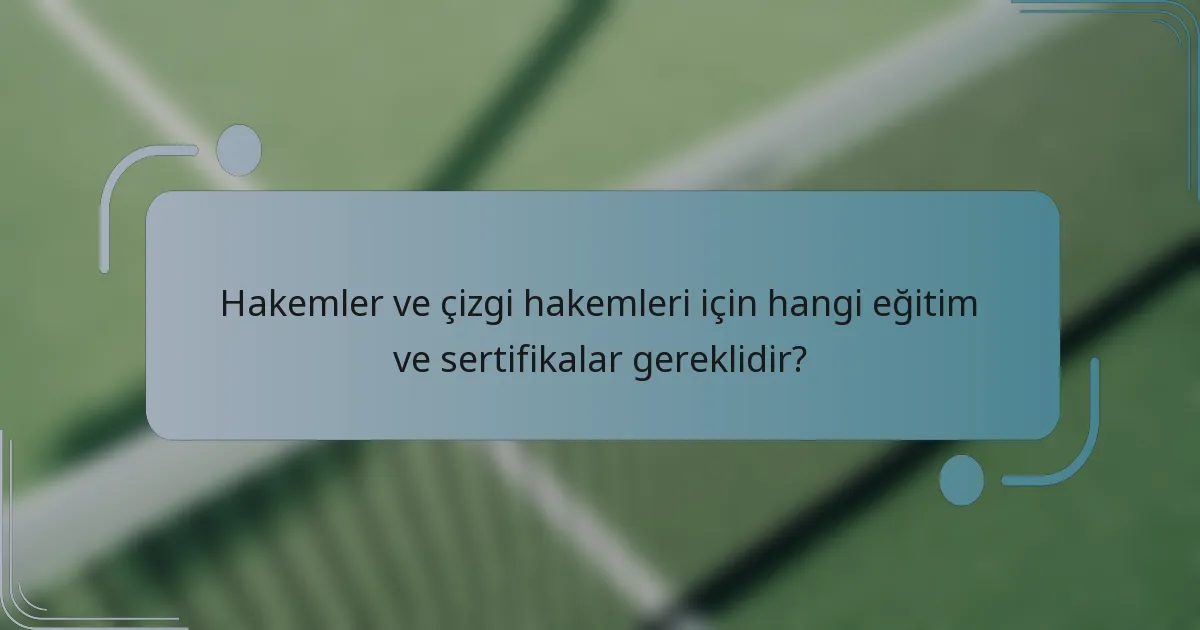 Hakemler ve çizgi hakemleri için hangi eğitim ve sertifikalar gereklidir?
