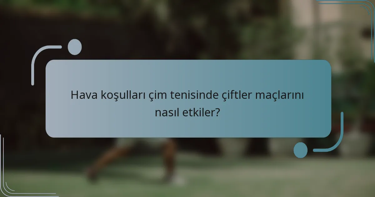 Hava koşulları çim tenisinde çiftler maçlarını nasıl etkiler?