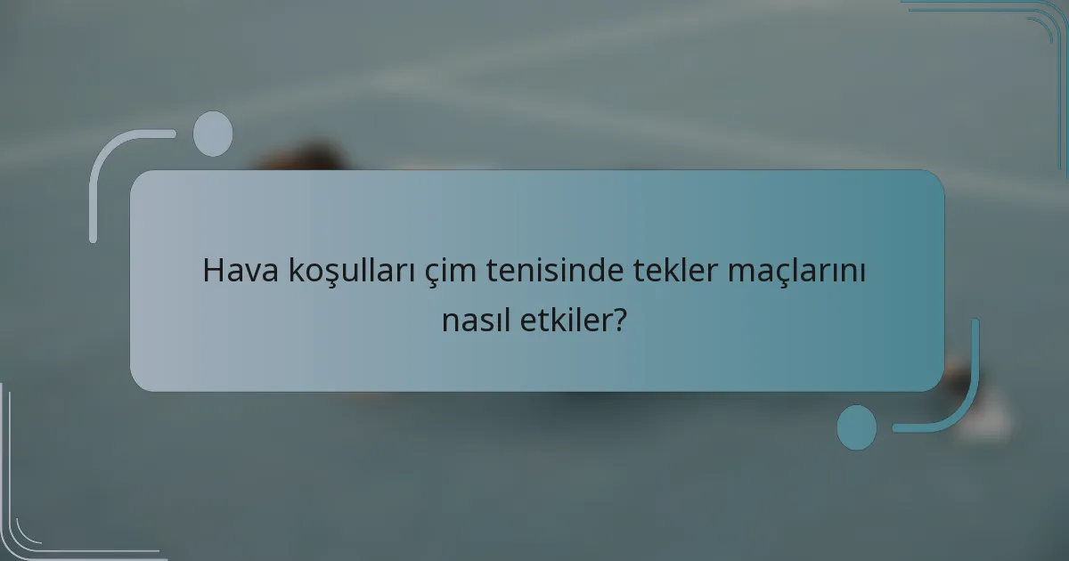 Hava koşulları çim tenisinde tekler maçlarını nasıl etkiler?