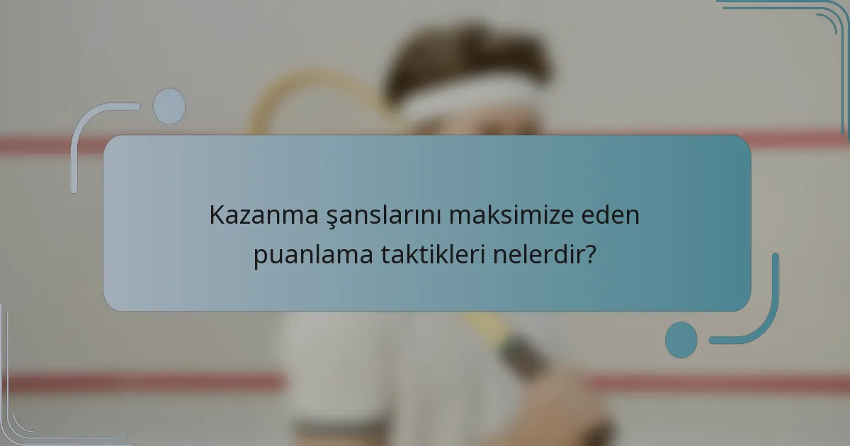 Kazanma şanslarını maksimize eden puanlama taktikleri nelerdir?