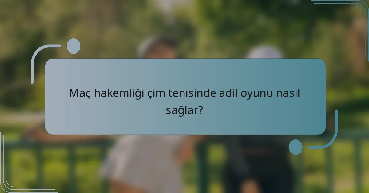 Maç hakemliği çim tenisinde adil oyunu nasıl sağlar?
