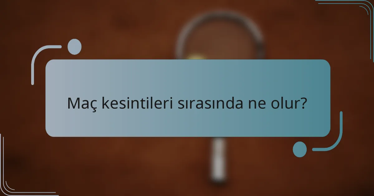 Maç kesintileri sırasında ne olur?