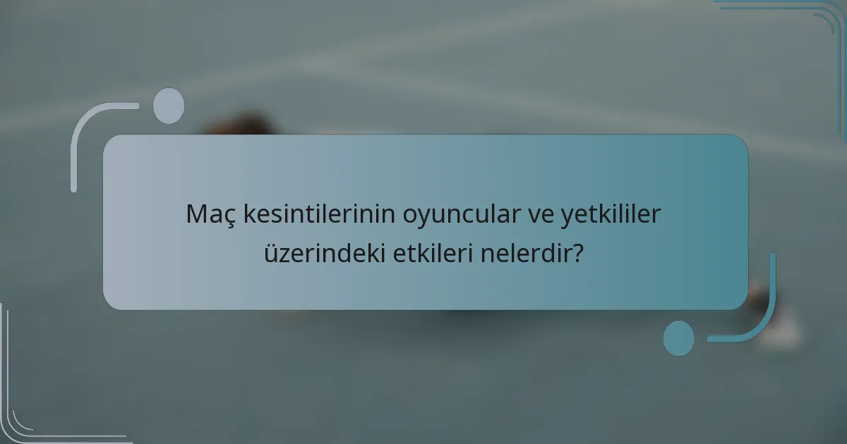 Maç kesintilerinin oyuncular ve yetkililer üzerindeki etkileri nelerdir?