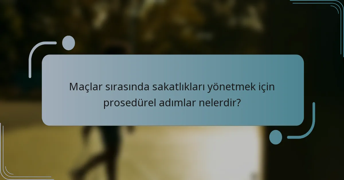 Maçlar sırasında sakatlıkları yönetmek için prosedürel adımlar nelerdir?