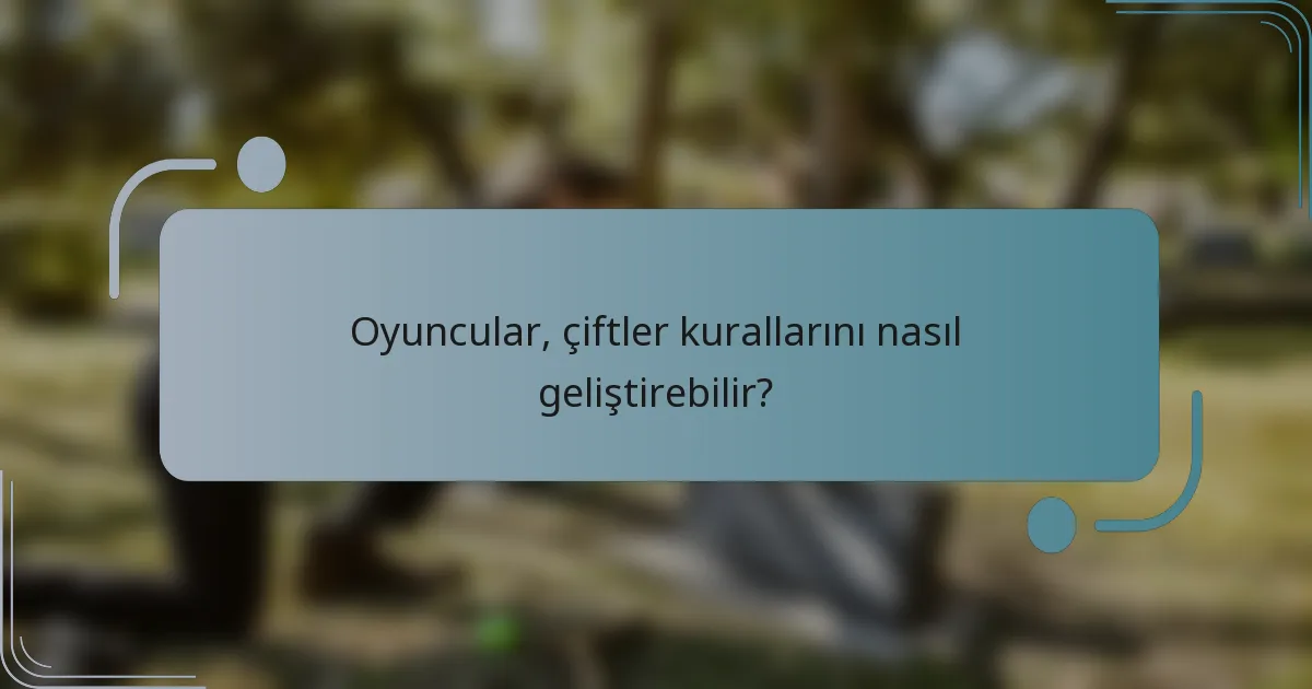 Oyuncular, çiftler kurallarını nasıl geliştirebilir?