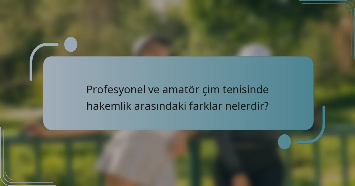 Profesyonel ve amatör çim tenisinde hakemlik arasındaki farklar nelerdir?