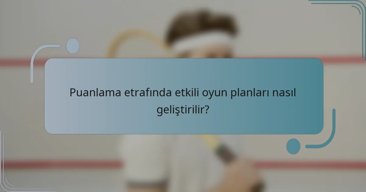 Puanlama etrafında etkili oyun planları nasıl geliştirilir?