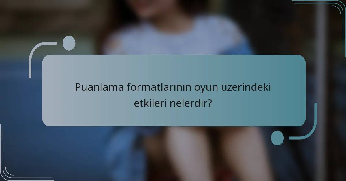 Puanlama formatlarının oyun üzerindeki etkileri nelerdir?