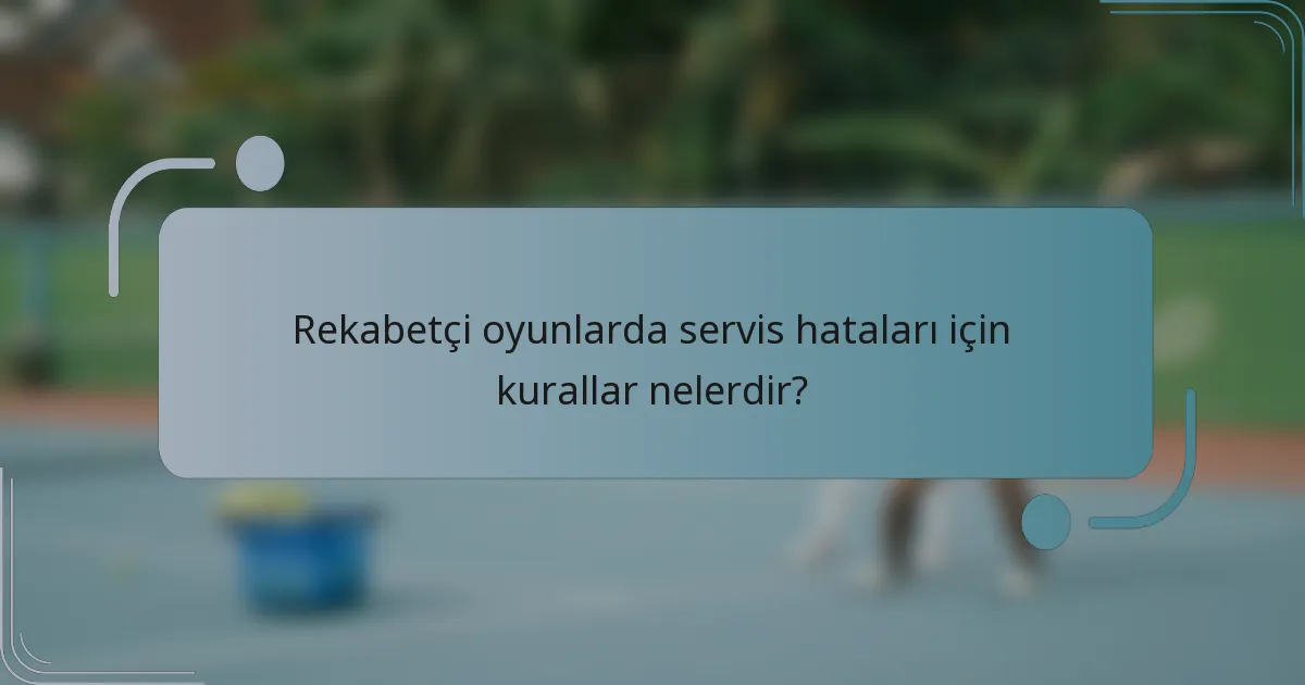 Rekabetçi oyunlarda servis hataları için kurallar nelerdir?