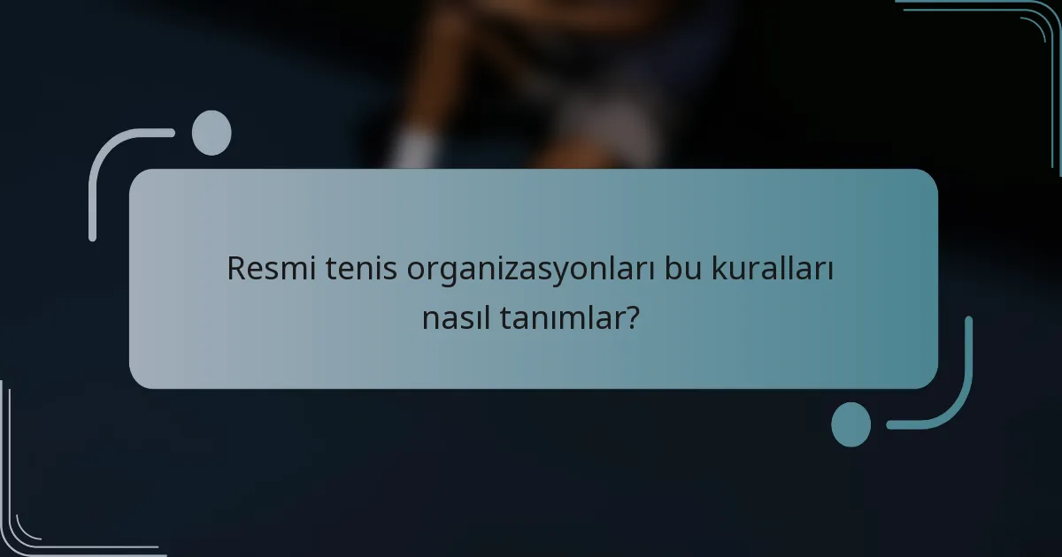 Resmi tenis organizasyonları bu kuralları nasıl tanımlar?
