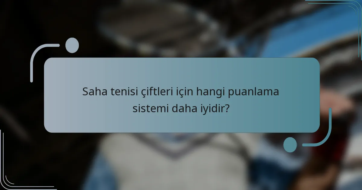 Saha tenisi çiftleri için hangi puanlama sistemi daha iyidir?
