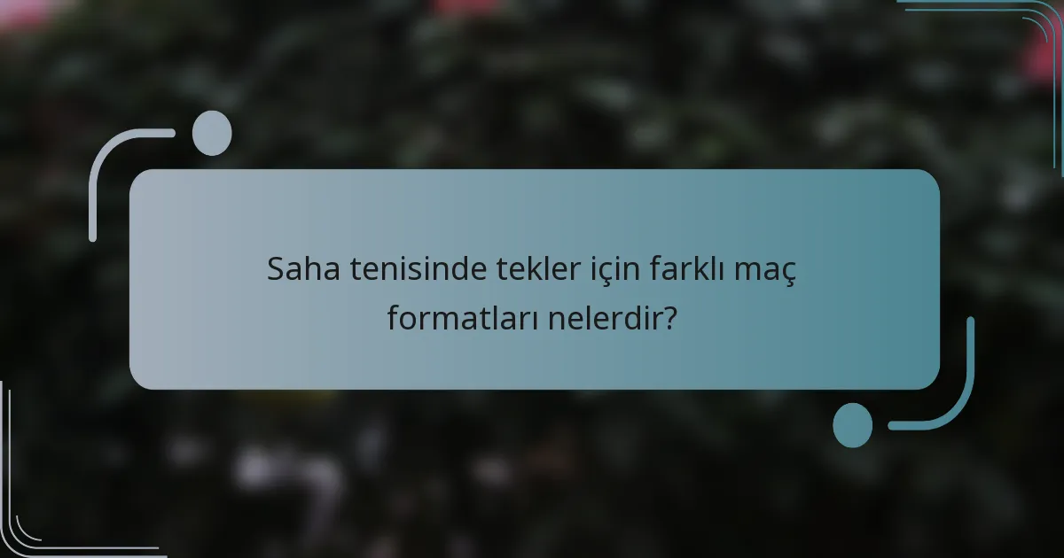 Saha tenisinde tekler için farklı maç formatları nelerdir?