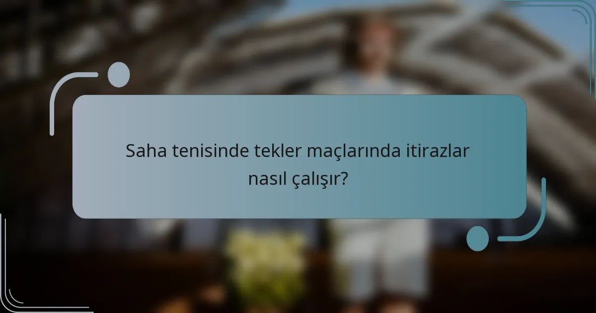 Saha tenisinde tekler maçlarında itirazlar nasıl çalışır?