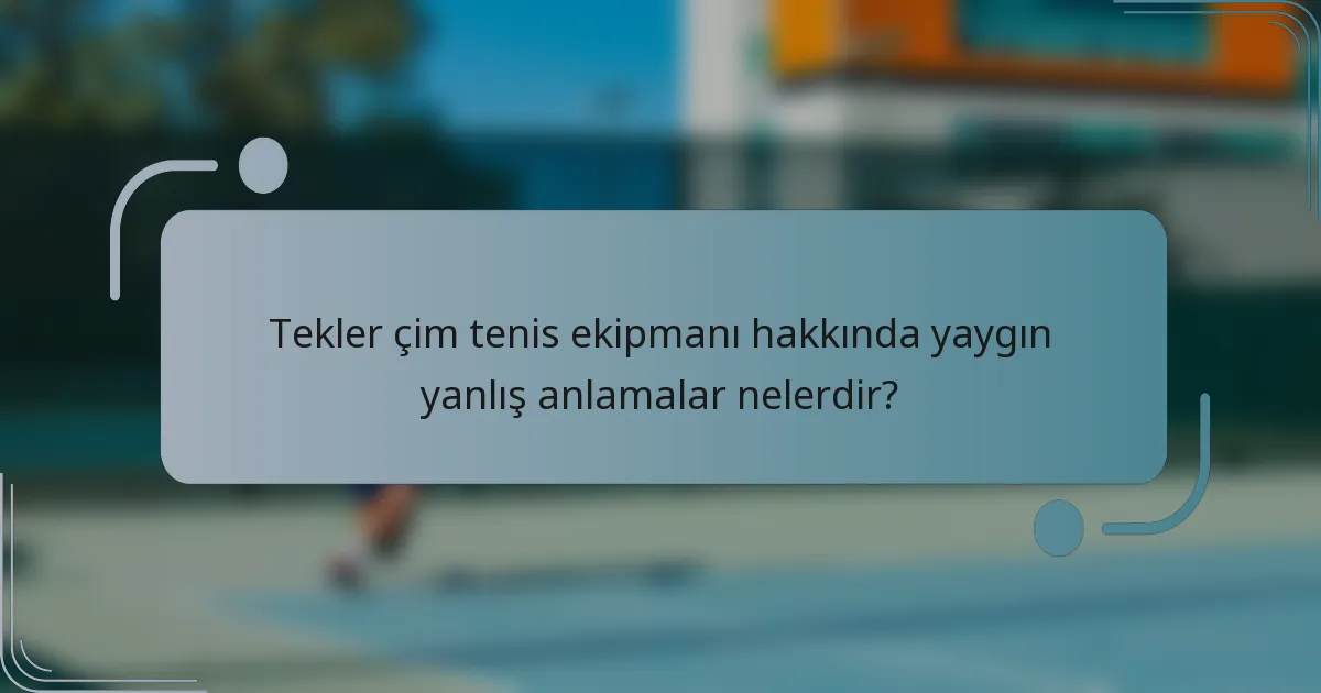 Tekler çim tenis ekipmanı hakkında yaygın yanlış anlamalar nelerdir?
