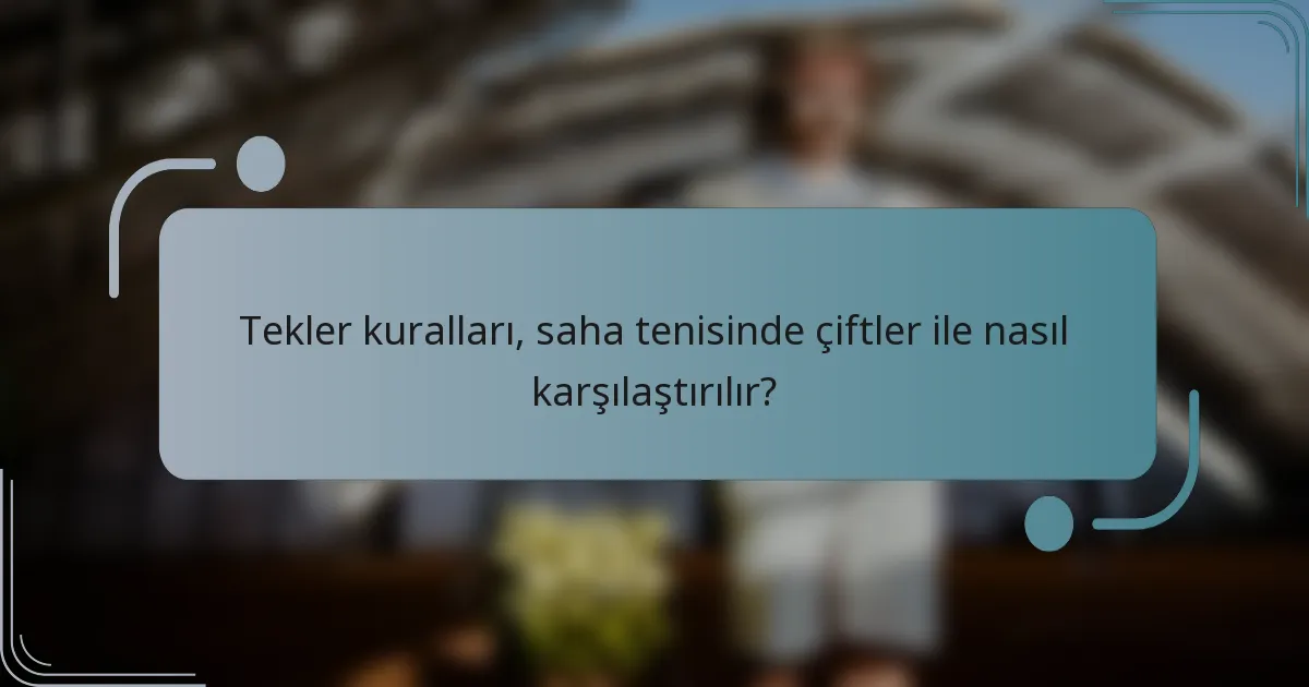 Tekler kuralları, saha tenisinde çiftler ile nasıl karşılaştırılır?