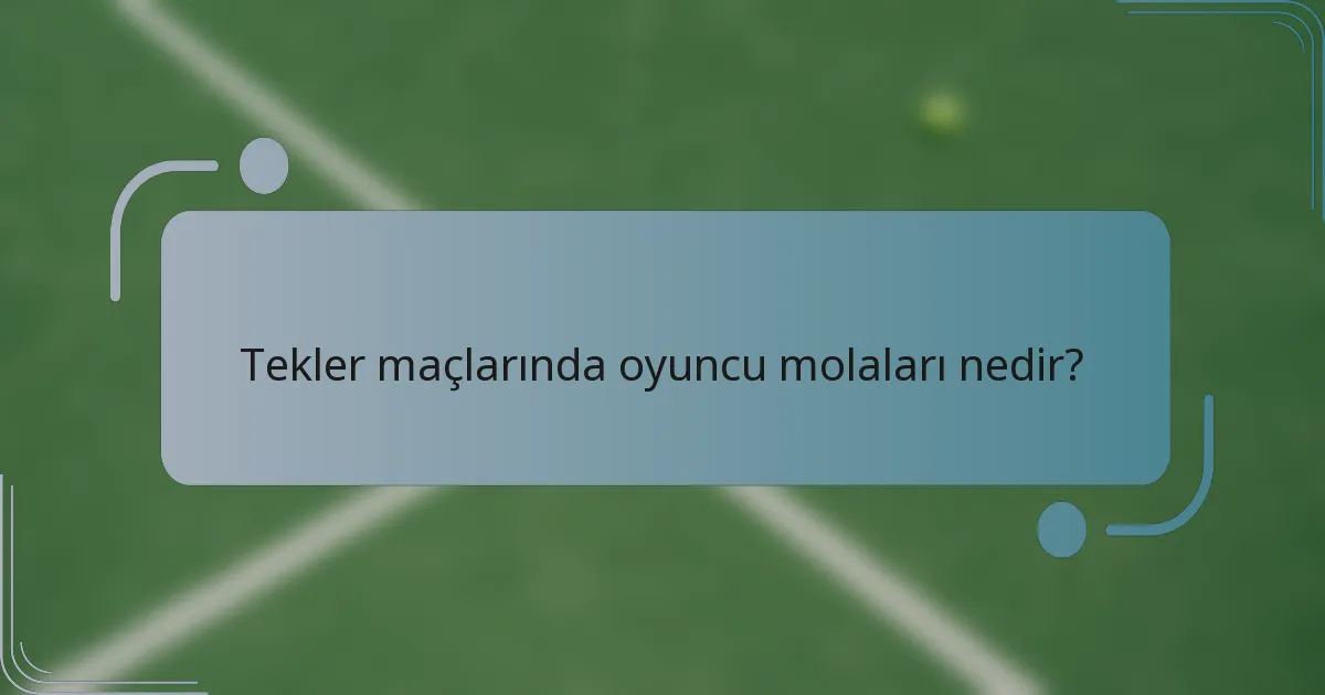 Tekler maçlarında oyuncu molaları nedir?