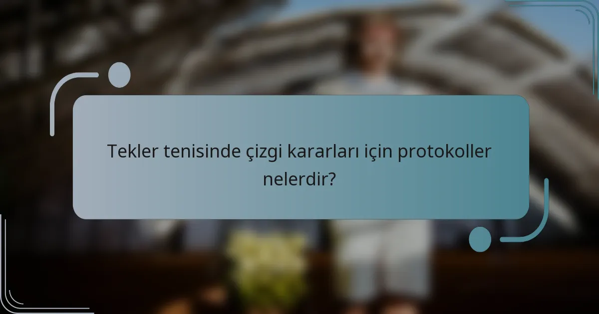 Tekler tenisinde çizgi kararları için protokoller nelerdir?