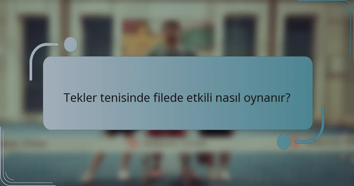 Tekler tenisinde filede etkili nasıl oynanır?