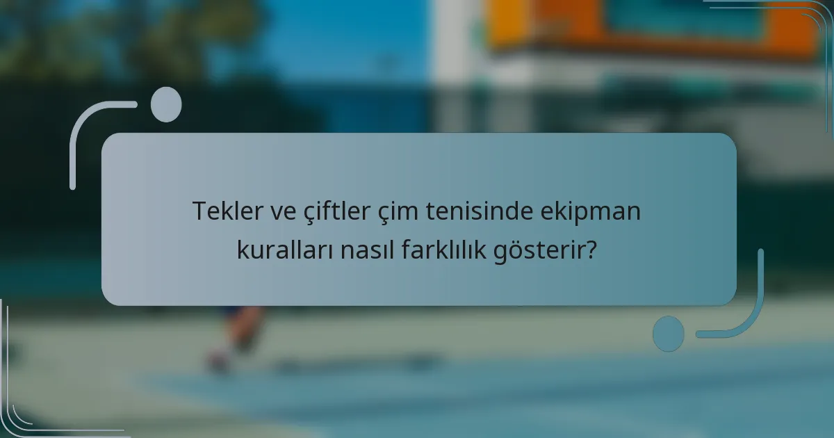 Tekler ve çiftler çim tenisinde ekipman kuralları nasıl farklılık gösterir?