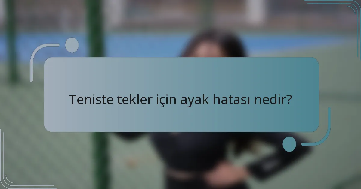 Teniste tekler için ayak hatası nedir?