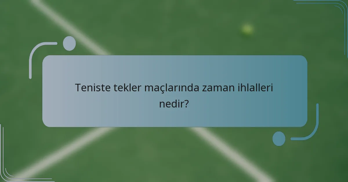 Teniste tekler maçlarında zaman ihlalleri nedir?